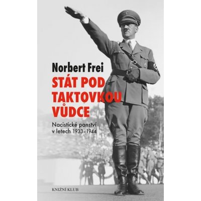 Stát pod taktovkou vůdce. Nacistické panství 1933-1945 - Norbert Frei
