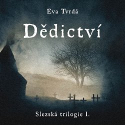 Dědictví. Slezská trilogie I. Eva Tvrdá - Štvrtecká Jana