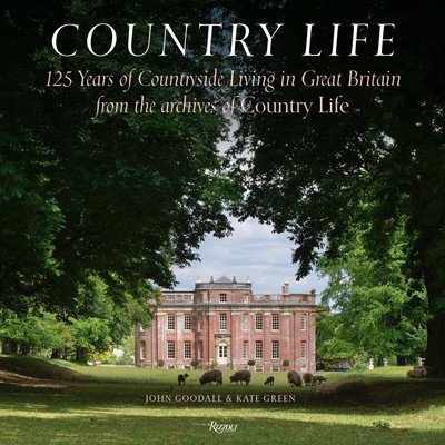 Country Life: 125 Years of Countryside Living in Great Britain from the Archives of Country Li Fe Goodall JohnPevná vazba
