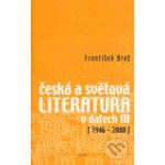 Česká a světová literatura v datech III (1946-2000) - František Brož – Zbozi.Blesk.cz