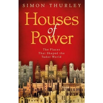 Houses of Power - The Places that Shaped the Tudor World Thurley SimonPaperback – Hledejceny.cz