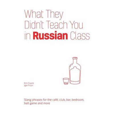 What They Didn't Teach You in Russian Class: Slang Phrases for the Cafe, Club, Bar, Bedroom, Ball Game and More Coyne ErinPaperback