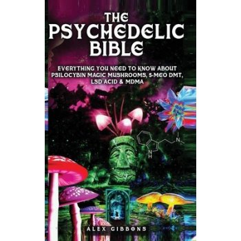 The Psychedelic Bible - Everything You Need To Know About Psilocybin Magic  Mushrooms, 5-Meo DMT, LSD/Acid & MDMA Gibbons AlexPevná vazba od 1 009 Kč -  Heureka.cz