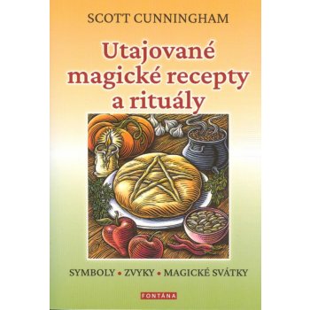 Utajované magické recepty a rituály. SYMBOLY, ZVYKY, MAGICKÉ SVÁTKY - Scott Cunningham