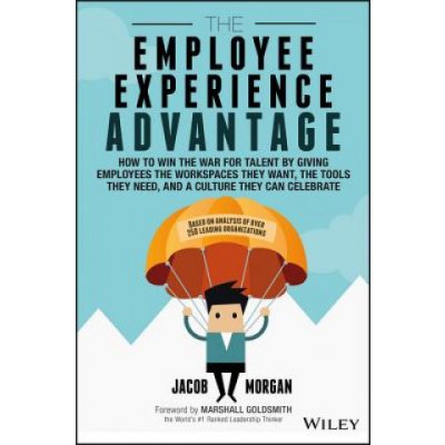 The Employee Experience Advantage: How to Win the War for Talent by Giving Employees the Workspaces They Want, the Tools They Need, and a Culture They - (Goldsmith Marshall) – Zbozi.Blesk.cz
