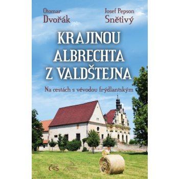 Krajinou Albrechta z Valdštejna - Na cestách s vévodou frýdlantským - Dvořák Otomar, Snětivý Josef Pepson