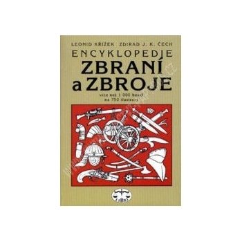 Encyklopedie zbraní a zbroje -- Více než 1000 hesel na 750 ilustrací Zdirad J. K. Čech, Leonid Křížek