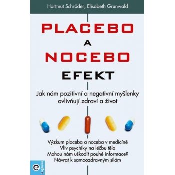 Placebo a nocebo efekt - Jak nám pozitivní a negativní myšlenky ovlivňují zdraví a život. - Hartmut Schröder