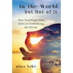 In the World but Not of It: New Teachings from Jesus on Embodying the Divine – Hledejceny.cz