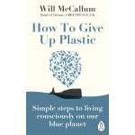 How to Give Up Plastic - Will McCallum – Hledejceny.cz