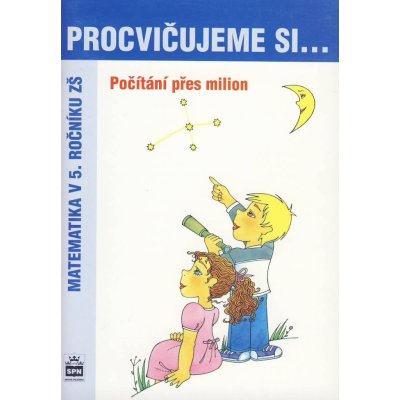 Procvičujeme si...Počítání přes milion 5.ročník - Kaslová Michaela a kolektiv – Hledejceny.cz