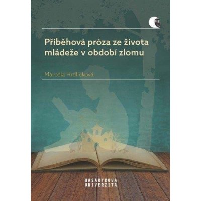 Příběhová próza ze života mládeže v období zlomu - Marcela Hrdličková – Hledejceny.cz