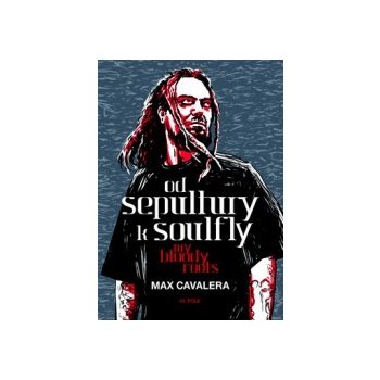 Od Sepultury k Soulfly. My Bloody Roots - Max Cavalera - Nakladatelství 65. pole