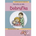 Narodila sa nám Dobruľka - Gabriela Spustová Izakovičová, Barbora Figuli ilustrátor – Hledejceny.cz