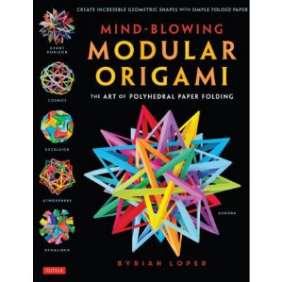 Mind-Blowing Modular Origami: The Art of Polyhedral Paper Folding: Use Origami Math to Fold Complex, Innovative Geometric Origami Models Loper ByriahPaperback – Zbozi.Blesk.cz