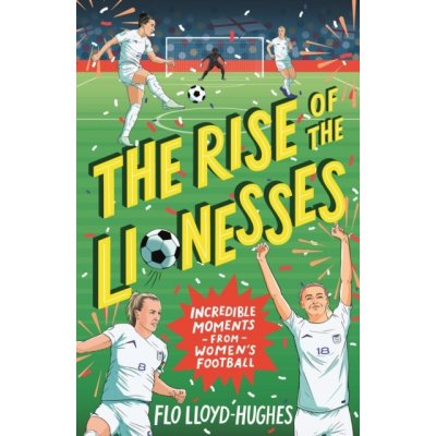 Rise of the Lionesses: Incredible Moments from Womens Football Lloyd-Hughes FloPaperback – Hledejceny.cz