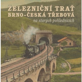 Černý, Karel; Jeschke, Roman; Navrátil, Martin - Železniční trať Brno – Česká Třebová na starých pohlednicích