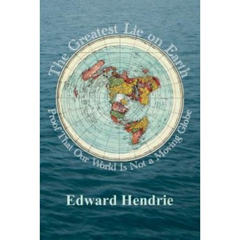 The Greatest Lie on Earth: Proof That Our World Is Not a Moving Globe Hendrie EdwardPaperback