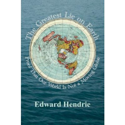 The Greatest Lie on Earth: Proof That Our World Is Not a Moving Globe Hendrie EdwardPaperback – Hledejceny.cz