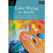 Color Mixing in Acrylic: Learn to Mix Fresh, Vibrant Colors for Still Lifes, Landscapes, Portraits, and More Lloyd Glover DavidPaperback