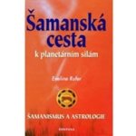 Šamanská cesta k planetárním silám -- Šamanismus a astrologie - Eveline Rufer – Hledejceny.cz