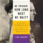 Mr. President, How Long Must We Wait?: Alice Paul, Woodrow Wilson, and the Fight for the Right to Vote