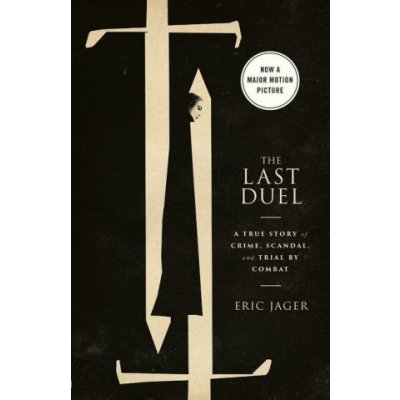 The Last Duel Movie Tie-In: A True Story of Crime, Scandal, and Trial by Combat Jager EricPaperback – Hledejceny.cz