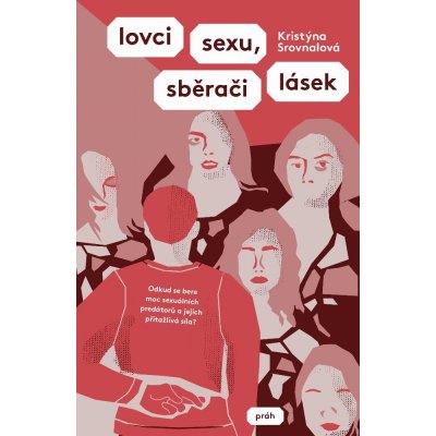 Srovnalová Kristýna - Lovci sexu, sběrači lásek -- Odkud se bere moc sexuálních predátorů a jejich přitažlivá síla?