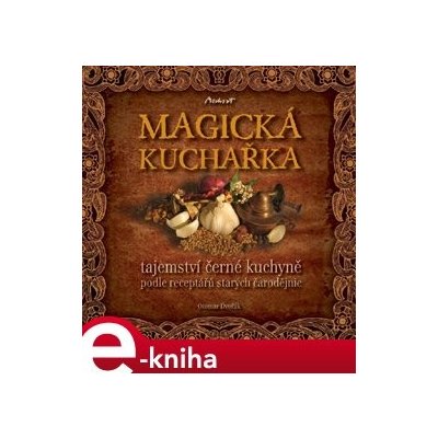 Magická kuchařka. Tajemství černé kuchyně podle receptářů starých čarodějnic - Otomar Dvořák – Zboží Mobilmania