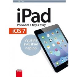 iPad – Průvodce s tipy a triky: Aktualizované vydání pro iOS7 - Fiala Jiří