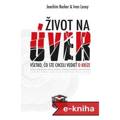 Život na úver: Všetko, čo ste chceli vedieť o kríze - Joachim Becker, Ivan Lesay – Hledejceny.cz