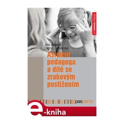 Asistent pedagoga a dítě se zrakovým postižením. Jak se cítí a jak to vidí sourozenci lidí nejen s autismem - Jana Janková, Dagmar Moravcová