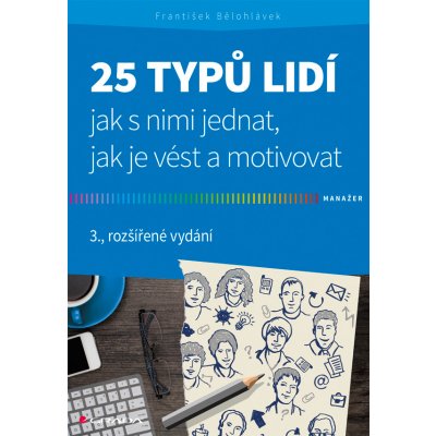 25 typů lidí - jak s nimi jednat, jak je vést a motivovat - Bělohlávek František – Zbozi.Blesk.cz