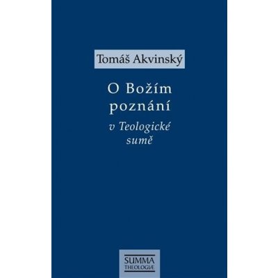 O Božím poznání v Teologické sumě - Tomáš Akvinský – Hledejceny.cz