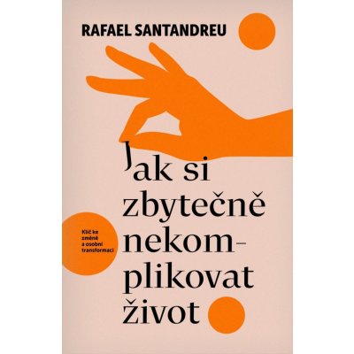 Jak si zbytečně nekomplikovat život - Rafael Santandreu – Zboží Mobilmania