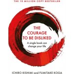 The Courage To Be Disliked - Ichiro Kishimi, Koga Fumitake – Hledejceny.cz