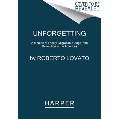Unforgetting: A Memoir of Family, Migration, Gangs, and Revolution in the Americas Lovato RobertoPaperback – Zboží Mobilmania
