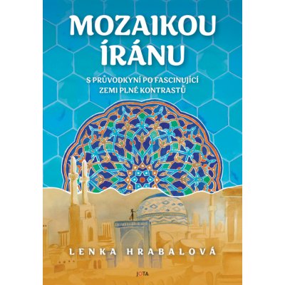 Mozaikou Íránu. s průvodkyní po fascinující zemi plné kontrastů - Lenka Hrabalová – Zboží Mobilmania