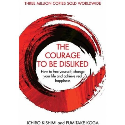 The Courage To Be Disliked - Ichiro Kishimi, Koga Fumitake