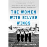 The Women with Silver Wings: The Inspiring True Story of the Women Airforce Service Pilots of World War II Landdeck Katherine SharpPaperback – Zbozi.Blesk.cz