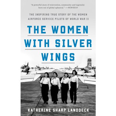 The Women with Silver Wings: The Inspiring True Story of the Women Airforce Service Pilots of World War II Landdeck Katherine SharpPaperback – Zbozi.Blesk.cz