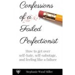 Confessions of a Failed Perfectionist: How to Get Over Self-Hate, Self-Sabotage and Feeling Like a Failure – Hledejceny.cz