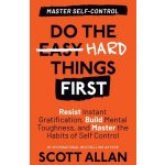 Do the Hard Things First: Resist Instant Gratification, Build Mental Toughness, and Master the Habits of Self Control Allan ScottPaperback – Zbozi.Blesk.cz