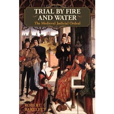 Trial by Fire and Water: The Medieval Judicial Ordeal Oxford University Press Academic Monograph Reprints Bartlett RobertPaperback