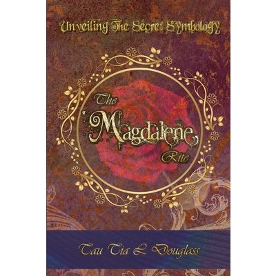 The Magdalene Rite: Unveiling The Secret Symbolism Douglass Tau Tia L.Paperback – Zboží Mobilmania