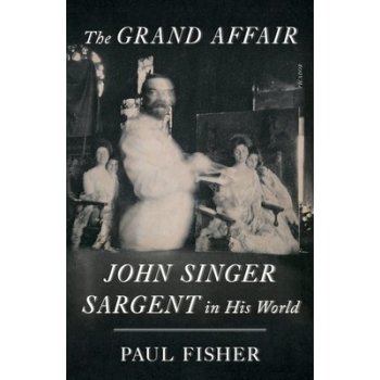The Grand Affair: John Singer Sargent in His World Fisher PaulPaperback