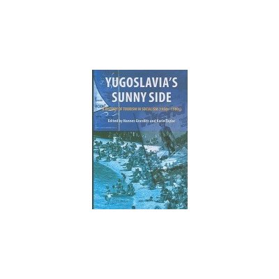 Yugoslavia's Sunny Side: A History of Tourism in Socialism 1950s-1980s Grandits HannesPevná vazba