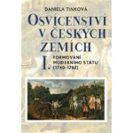 Osvícenství v českých zemích I. Formování moderního státu 1740-1792 - Daniela Tinková – Hledejceny.cz