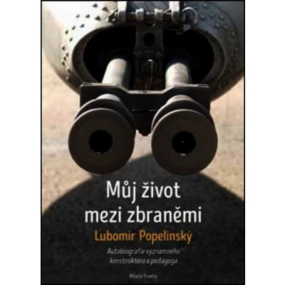 Můj život mezi zbraněmi - Autobiografie významného konstruktéra a pedagoga – Hledejceny.cz