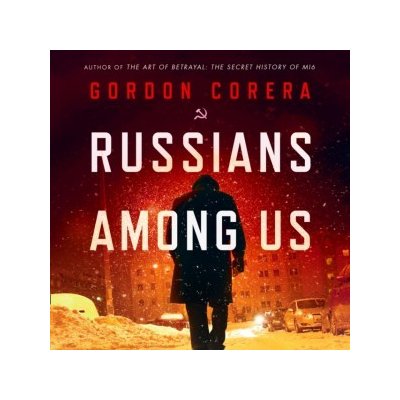 Russians Among Us: Sleeper Cells, Ghost Stories and the Hunt for Putin's Agents – Hledejceny.cz